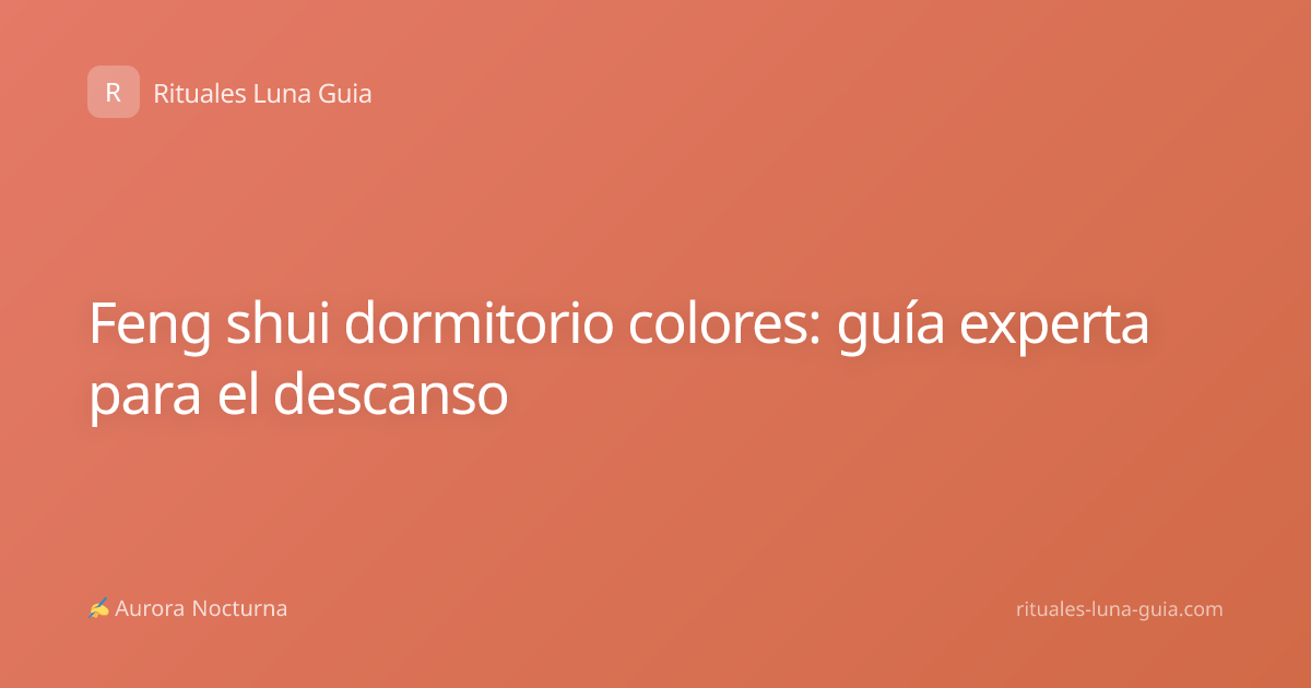 Feng shui dormitorio colores: guía experta para el descanso