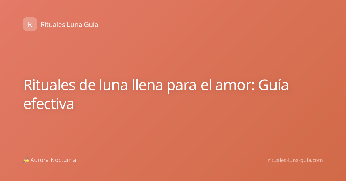 Rituales de luna llena para el amor: Guía efectiva