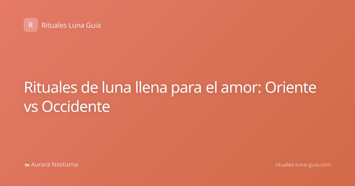 Rituales de luna llena para el amor: Oriente vs Occidente