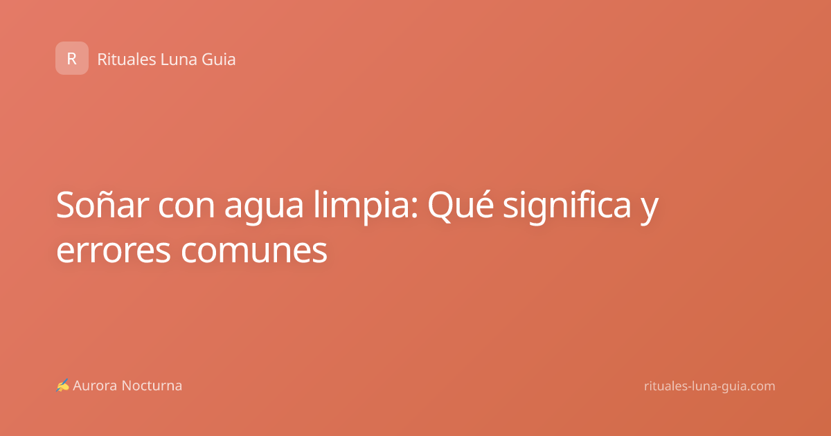 Soñar con agua limpia: Qué significa y errores comunes