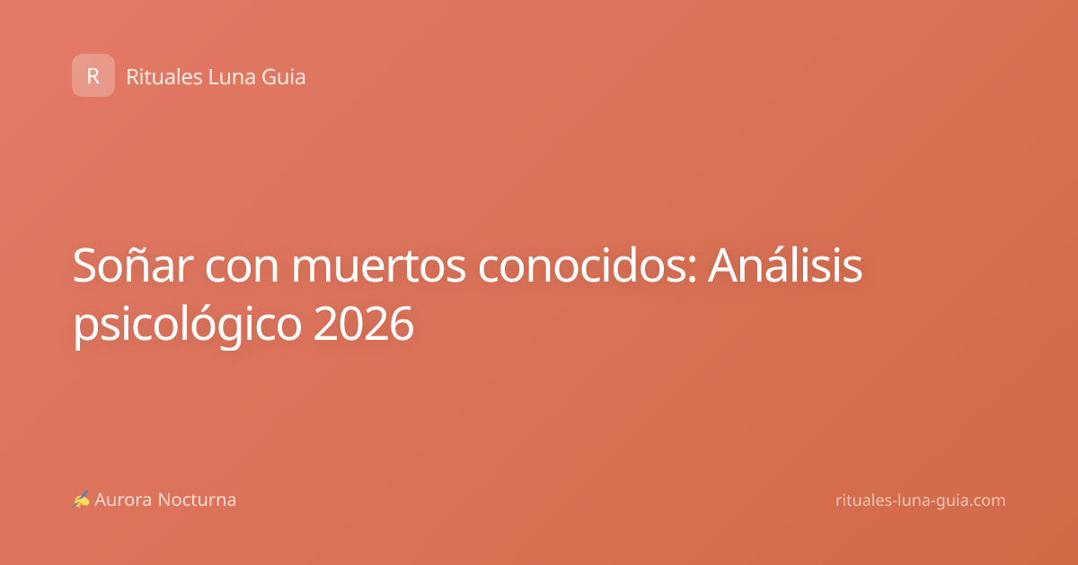 Soñar con muertos conocidos: Análisis psicológico 2026