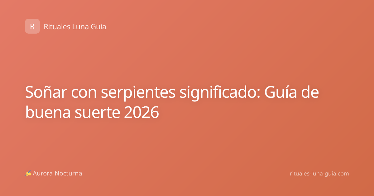 Soñar con serpientes significado: Guía de buena suerte 2026