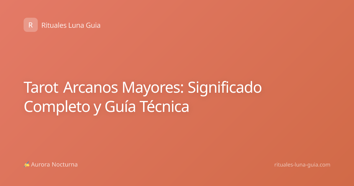 Tarot Arcanos Mayores: Significado Completo y Guía Técnica